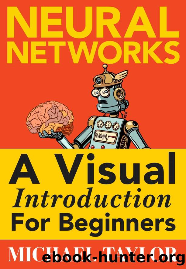 Make Your Own Neural Network: An In-depth Visual Introduction For Beginners: A Simple Guide to Machine Learning with Neural Networks by Michael Taylor