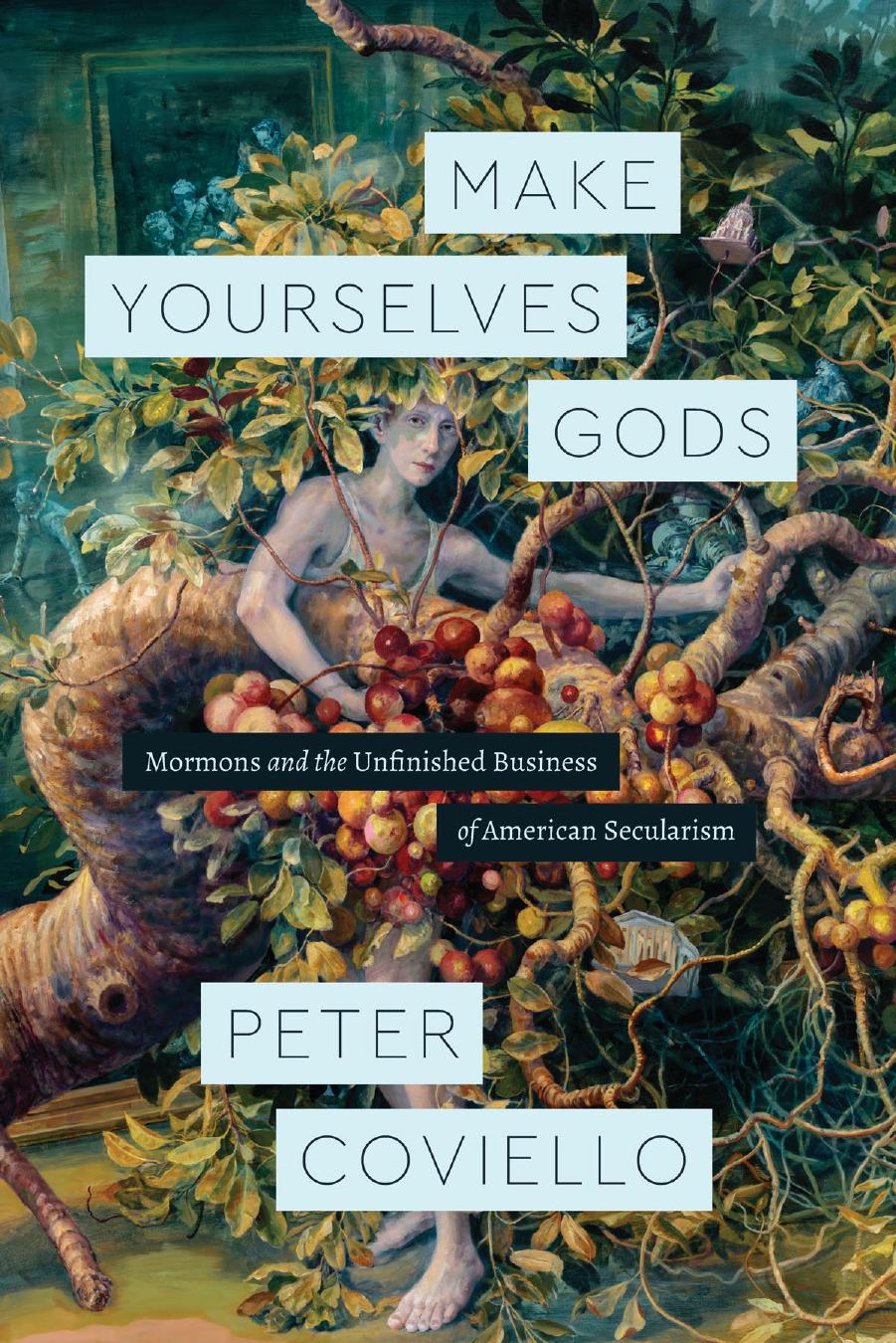 Make Yourselves Gods: Mormons And The Unfinished Business Of American Secularism by Peter Coviello