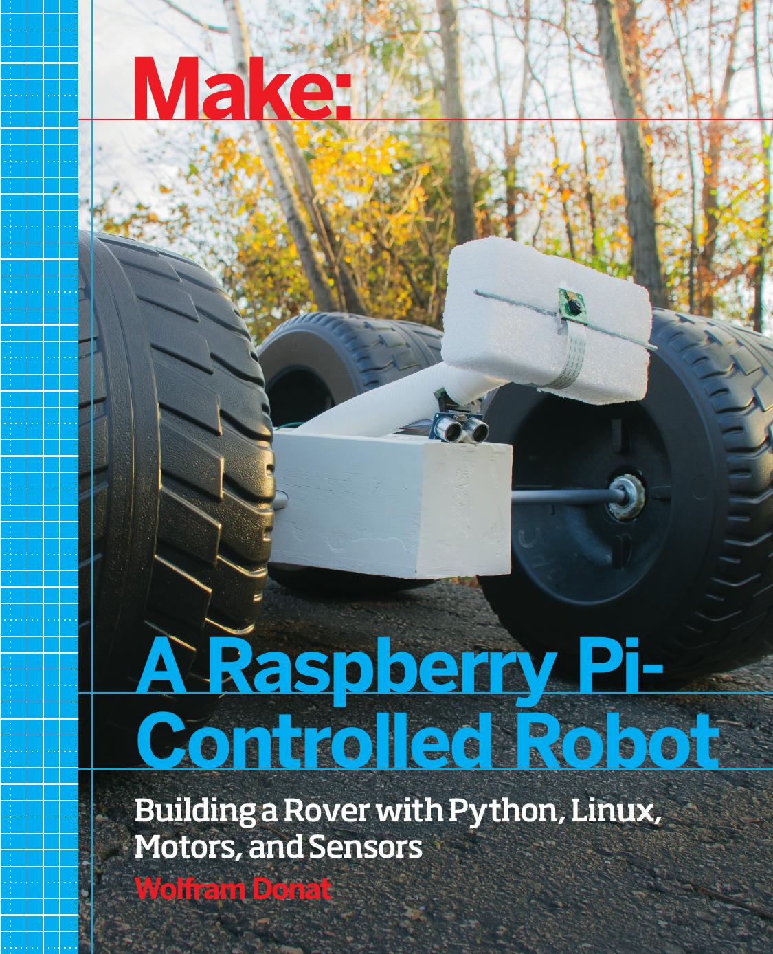 Make a Raspberry Pi-controlled robot: [building a Rover with Python, Linux, Motors, and Sensors] by Donat Wolfram