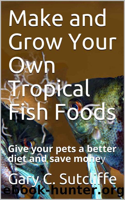 Make and Grow Your Own Tropical Fish Foods by Sutcliffe Gary C