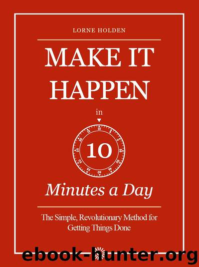 Make it Happen in Ten Minutes a Day by Lorne Holden