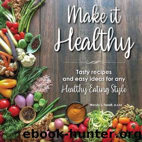 Make it Healthy: Tasty recipes and easy ideas for any Healthy Eating Style by Wendy Farrell