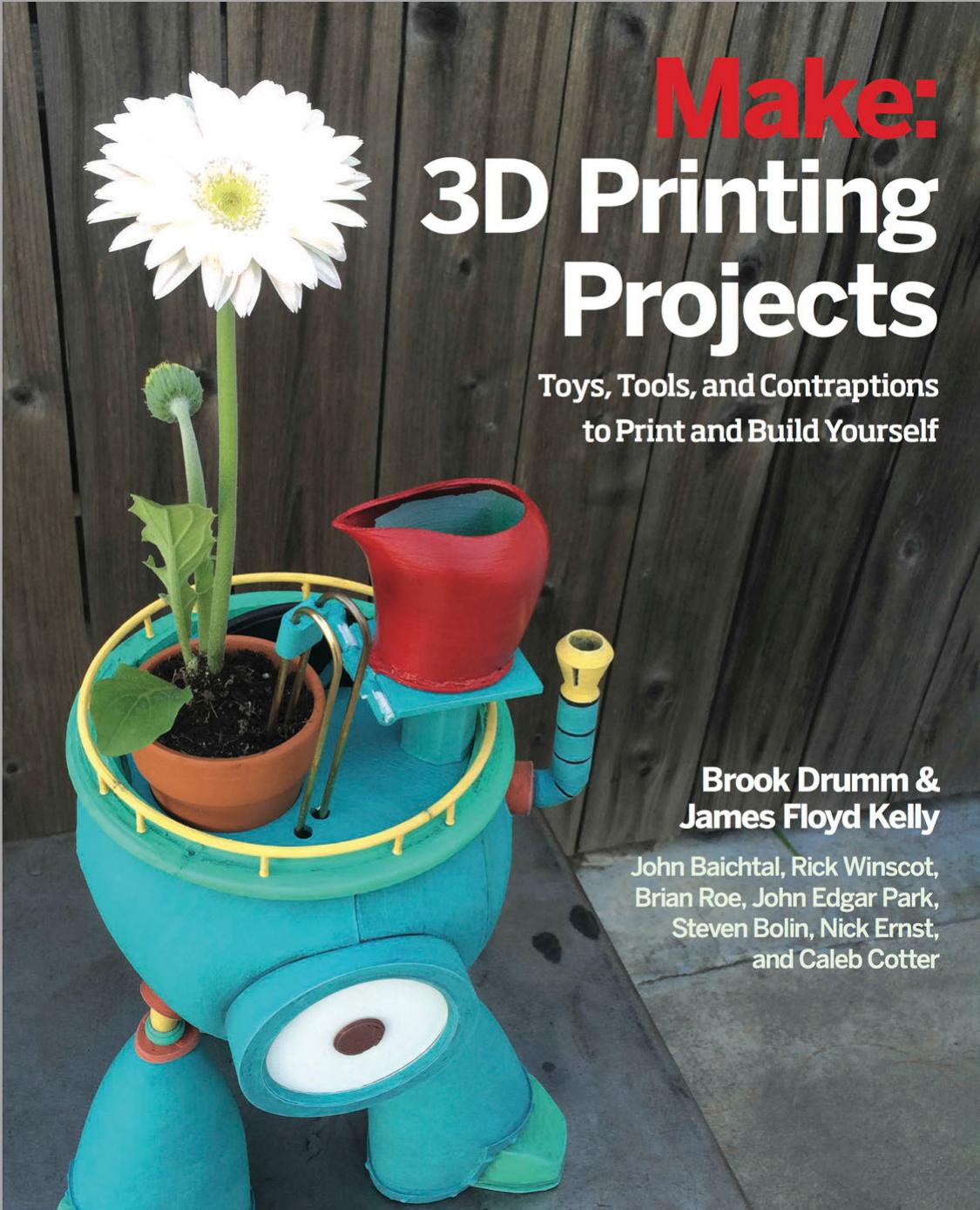 Make: 3D Printing Projects: Toys, Bots, Tools, and Vehicles To Print Yourself by Unknow