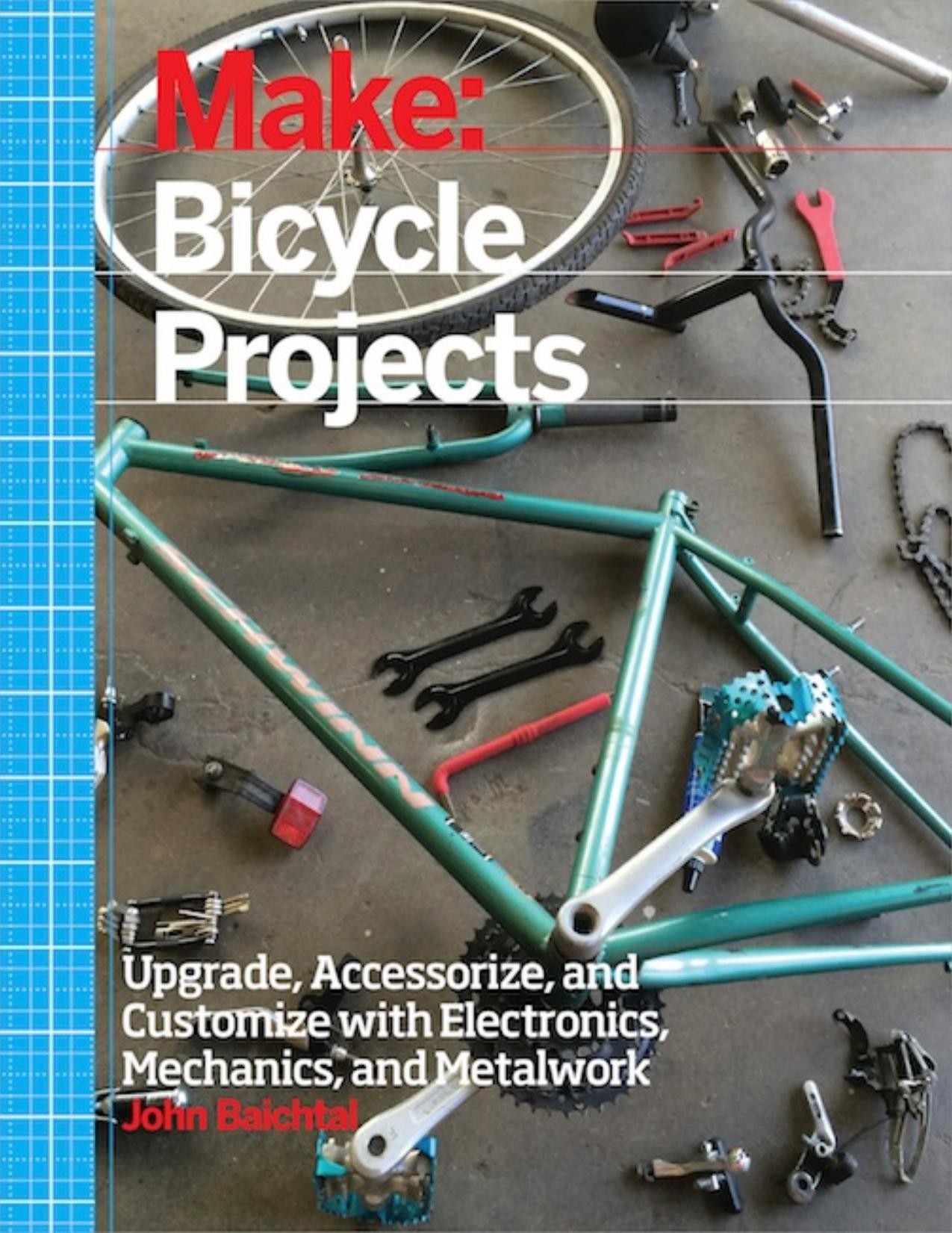 Make: Bicycle Projects: Upgrade, Accessorize, and Customize with Electronics, Mechanics, and Metalwork - PDFDrive.com by John Baichtal