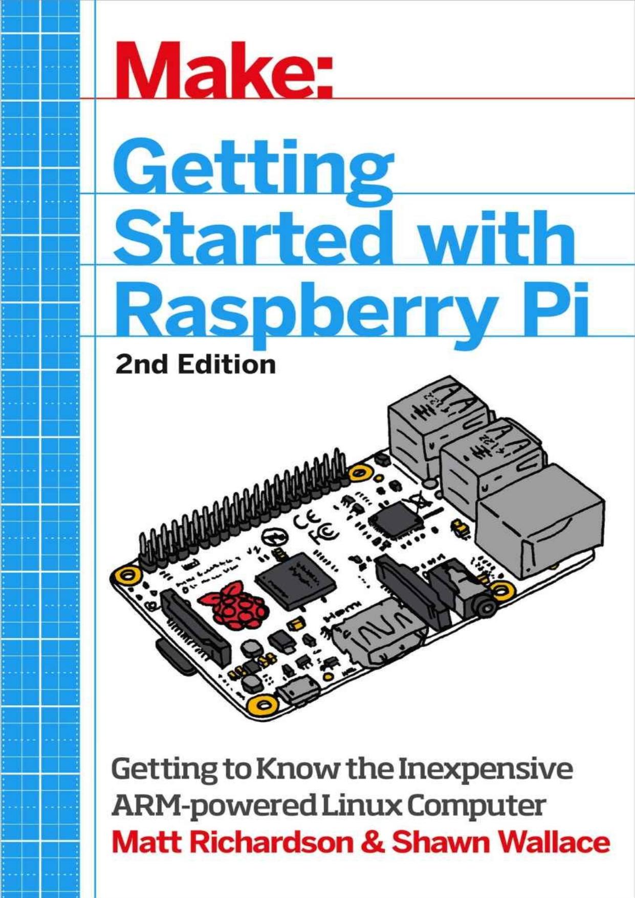 Make: Getting Started with Raspberry Pi: Electronic Projects with the Low-Cost Pocket-Sized Computer by Matt Richardson & Shawn Wallace