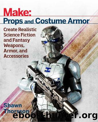 Make: Props and Costume Armor. Create Realistic Science Fiction and Fantasy Weapons, Armor and Accessories by Shawn Thorsson