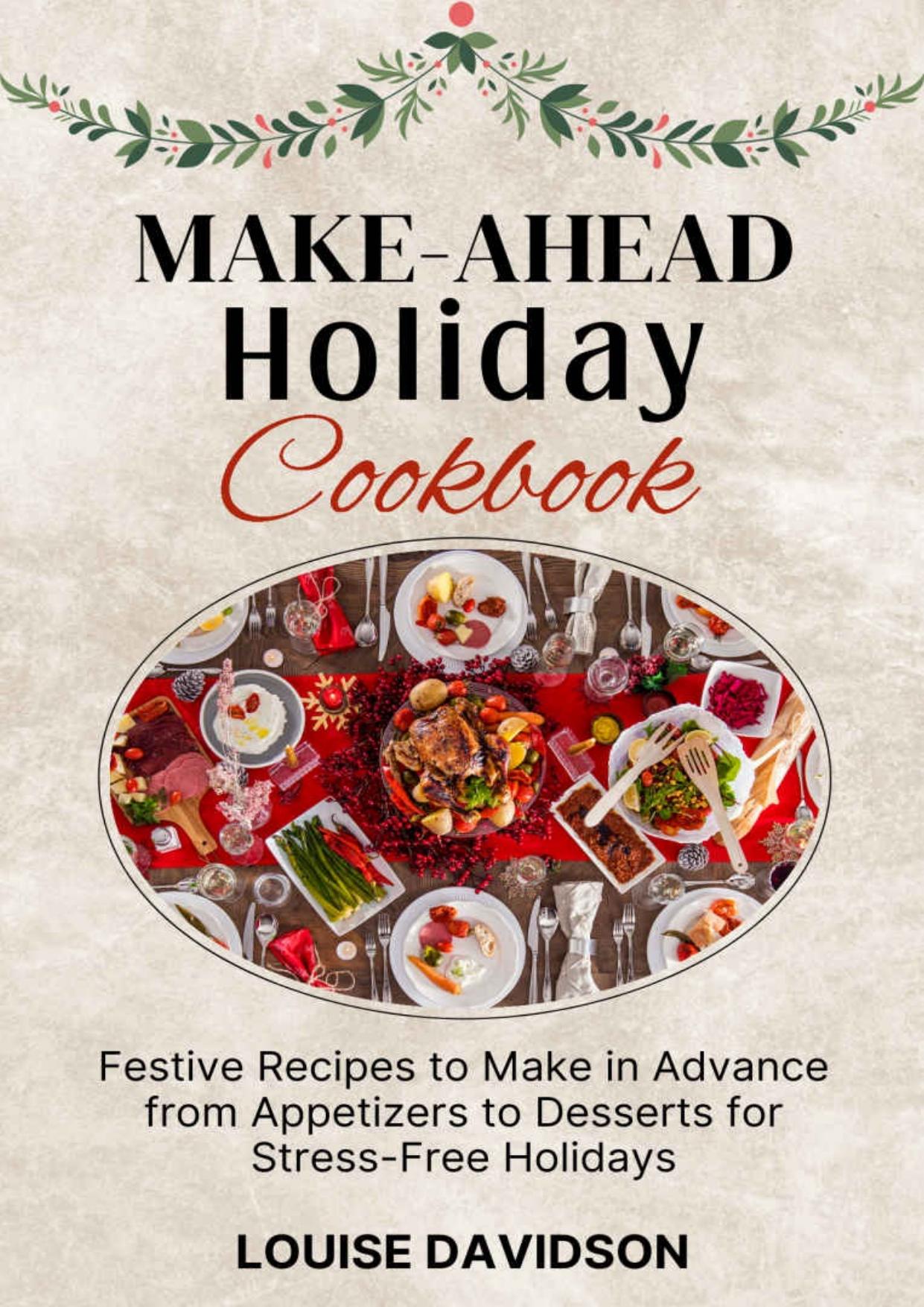 Make-Ahead Holiday Cookbook: Festive Recipes to Make in Advance from Appetizers to Desserts for Stress-Free Holidays by Davidson Louise