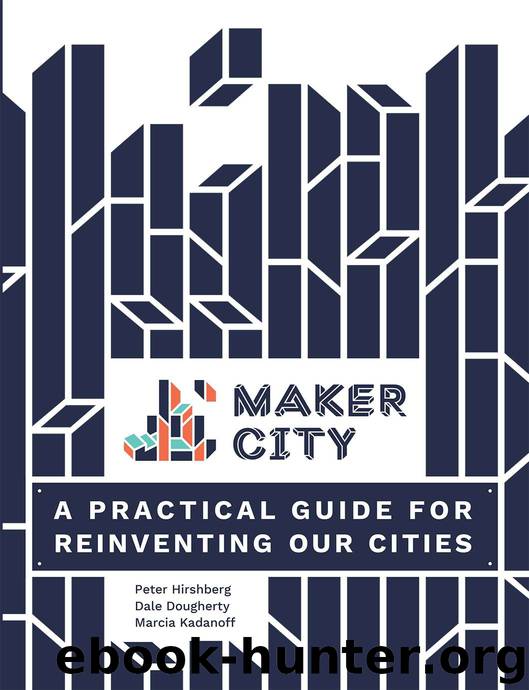 Maker City: A Practical Guide for Reinventing American Cities by Peter Hirshberg & Dale Dougherty & Marcia Kadanoff