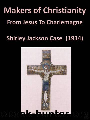 Makers Of Christianity From Jesus To Charlemagne by Shirley Jackson Case