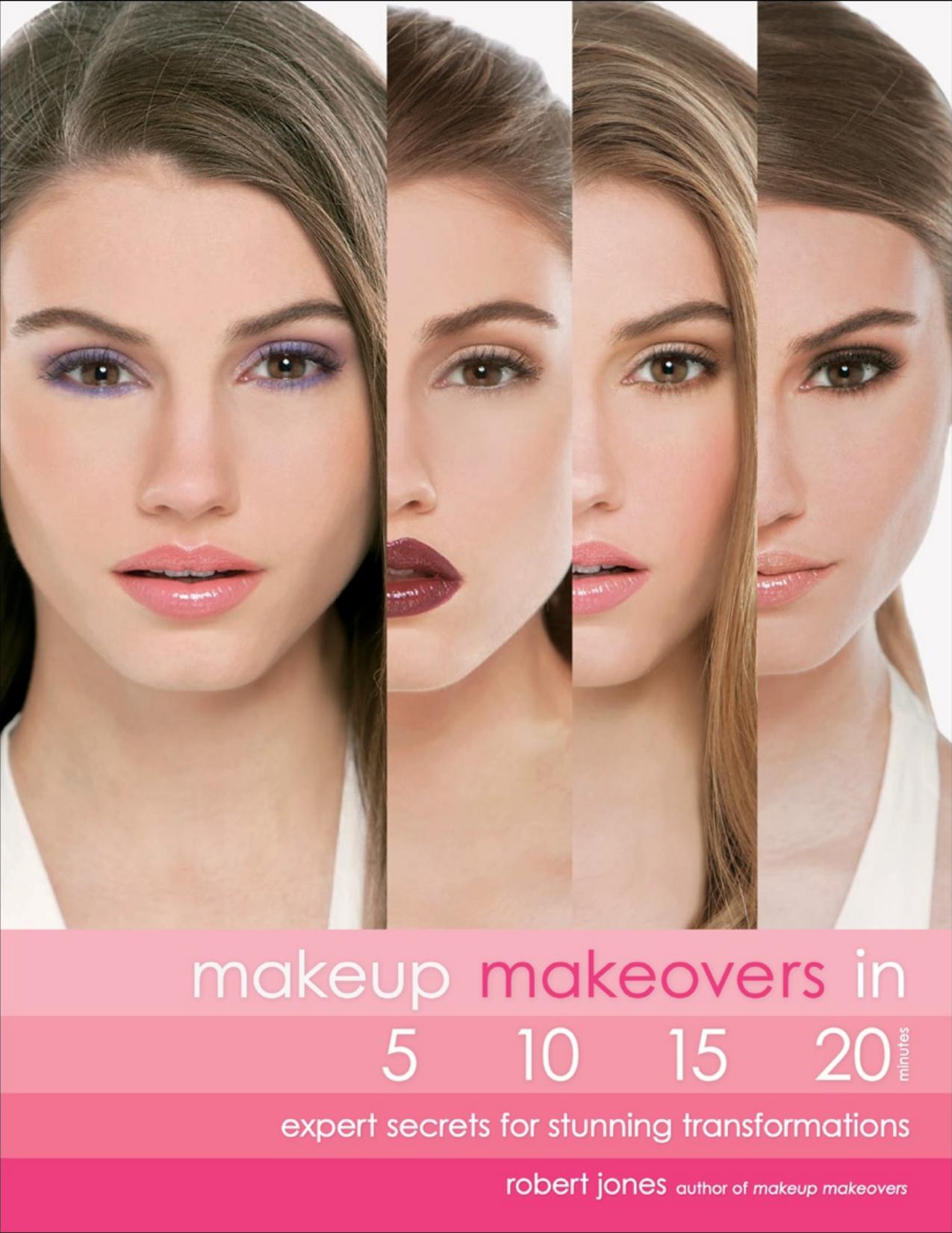 Makeup Makeovers in 5, 10, 15, and 20 Minutes by Robert Jones