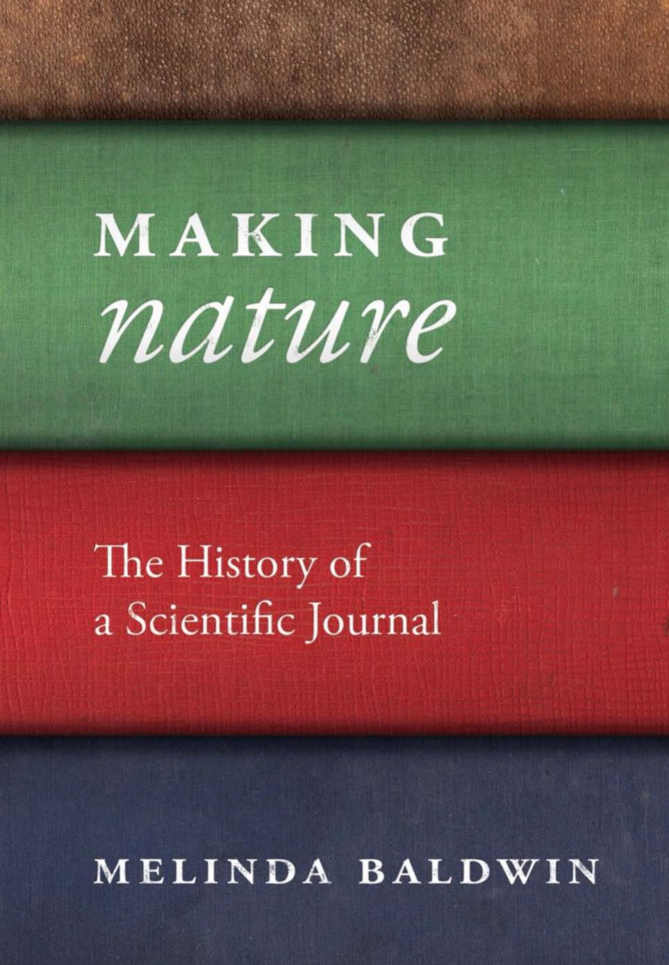Making "Nature": The History of a Scientific Journal by Melinda Baldwin