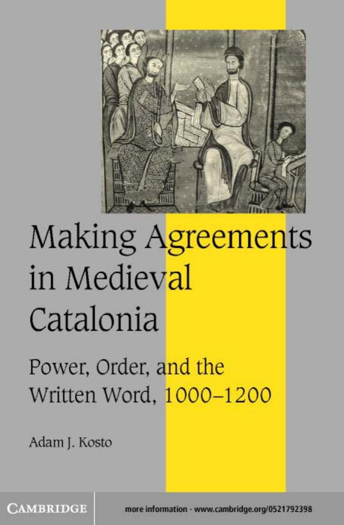 Making Agreements in Medieval Catalonia: Power, Order, and the Written Word, 1000-1200 by Adam J. Kosto