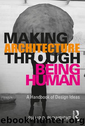 Making Architecture Through Being Human by Philip D. Plowright;