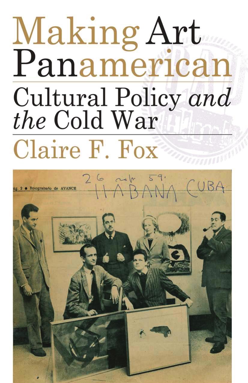 Making Art Panamerican: Cultural Policy and the Cold War by Claire F. Fox