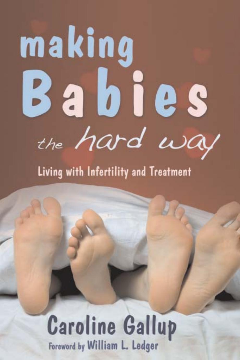 Making Babies the Hard Way: Living with Infertility and Treatment by Caroline Gallup