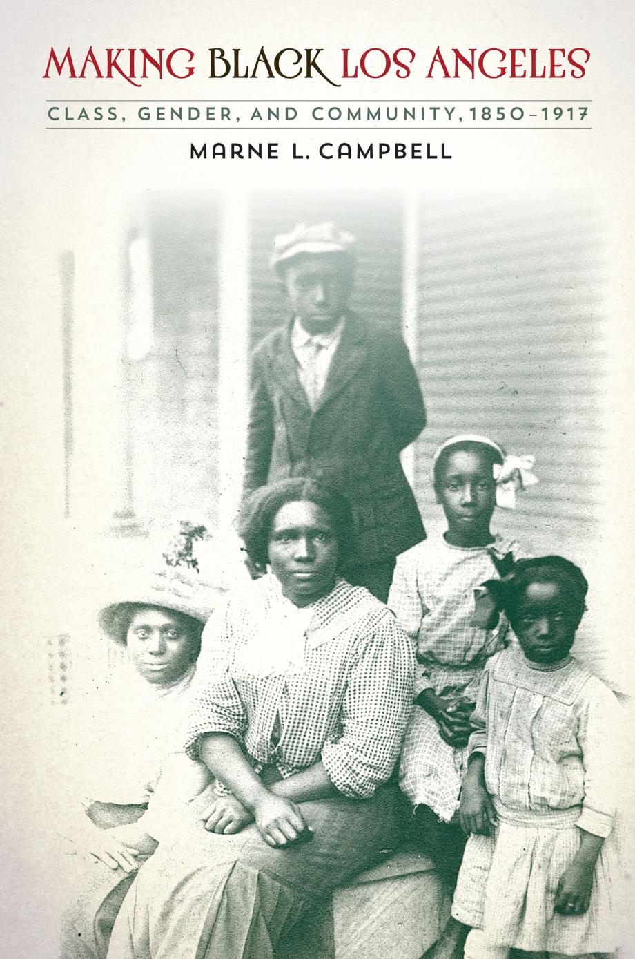 Making Black Los Angeles: Class, Gender, and Community, 1850-1917 by Marne L. Campbell
