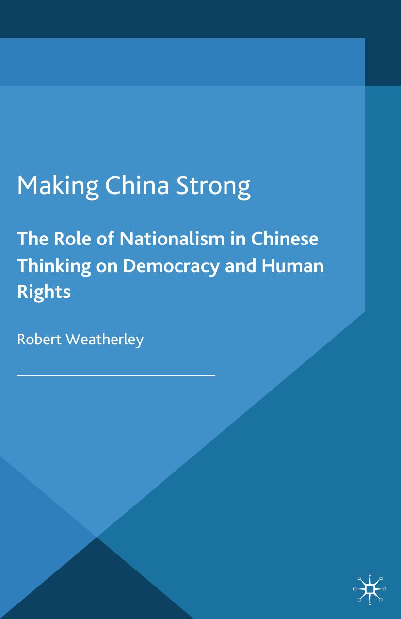 Making China Strong: The Role of Nationalism in Chinese Thinking on Democracy and Human Rights by Robert Weatherley (auth.)
