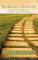 Making Choices: Practical Wisdom for Everyday Moral Decisions by Kreeft Peter
