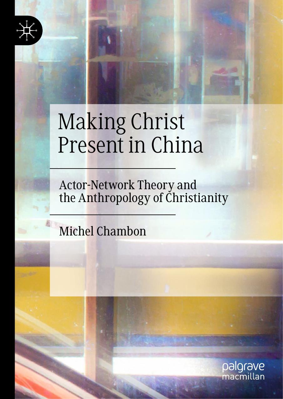 Making Christ Present in China: Actor-Network Theory and the Anthropology of Christianity by Michel Chambon