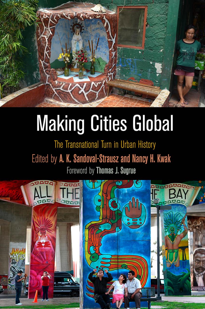 Making Cities Global: The Transnational Turn in Urban History by A. K. Sandoval-Strausz Nancy H. Kwak