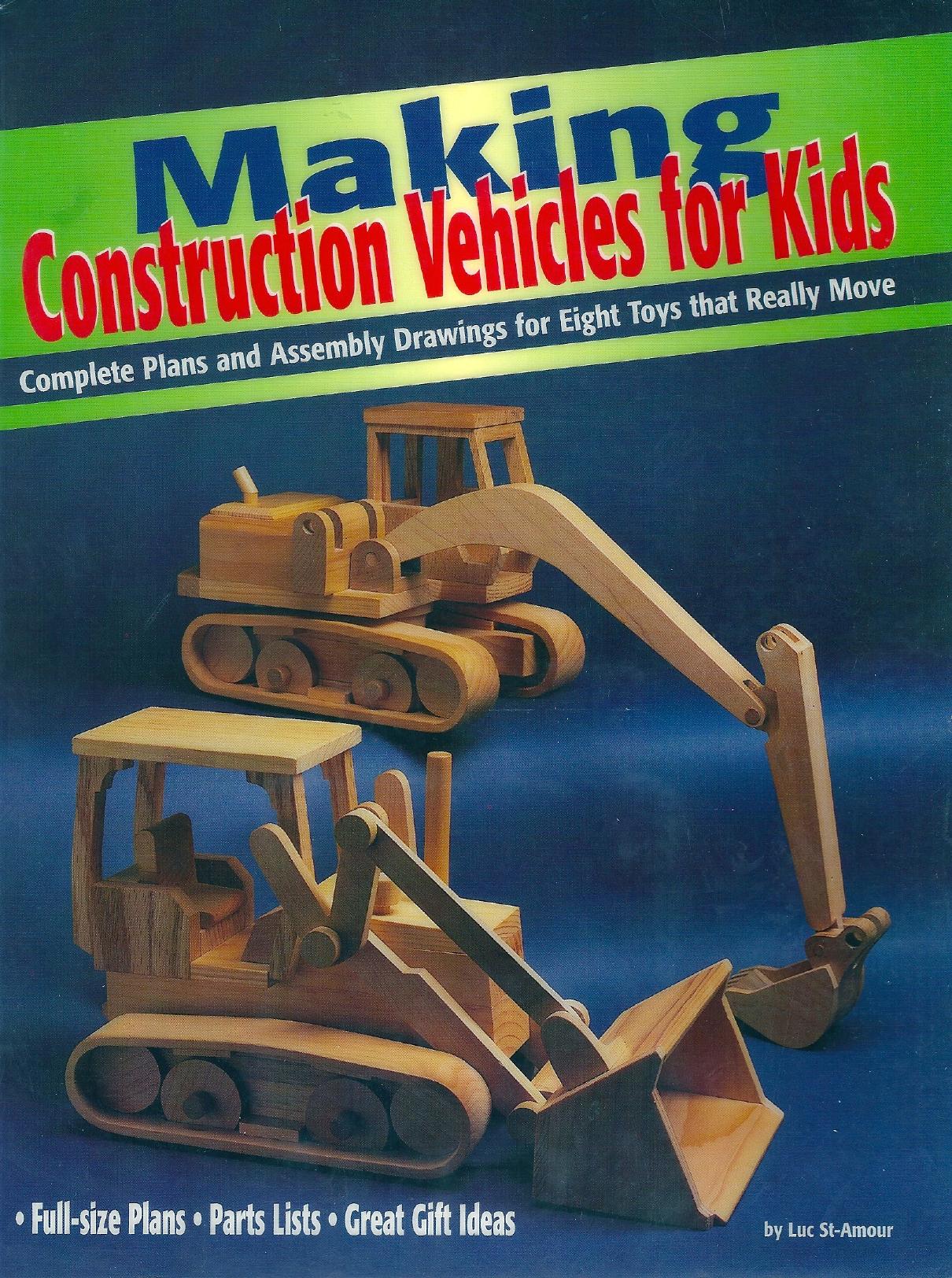 Making Construction Vehicles for Kids: Complete Plans and Assembly Drawings for Eight Toys that Really Move by Luc St Amour