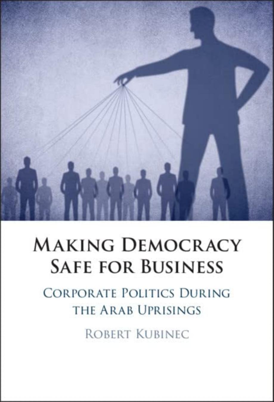 Making Democracy Safe for Business: Corporate Politics During the Arab Uprising by Robert Kubinec