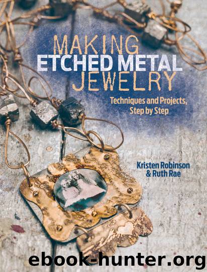 Making Etched Metal Jewelry: Techniques and Projects, Step by Step by Kristen Robinson & Ruth Rae