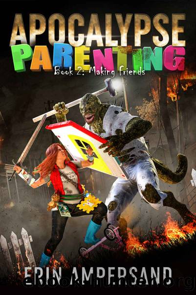 Making Friends: Apocalypse Parenting, Book Two by Erin Ampersand