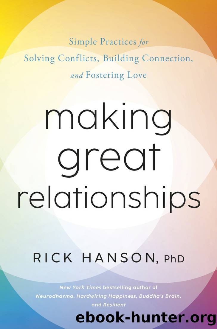 Making Great Relationships: Simple Practices for Solving Conflicts, Building Connection, and Fostering Love by Rick Hanson PhD
