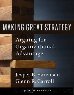 Making Great Strategy: Arguing for Organizational Advantage by Sorensen Jesper B.; Carroll Glenn R