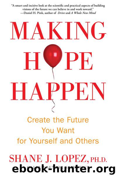 Making Hope Happen: Create the Future You Want for Yourself and Others by Lopez Shane J