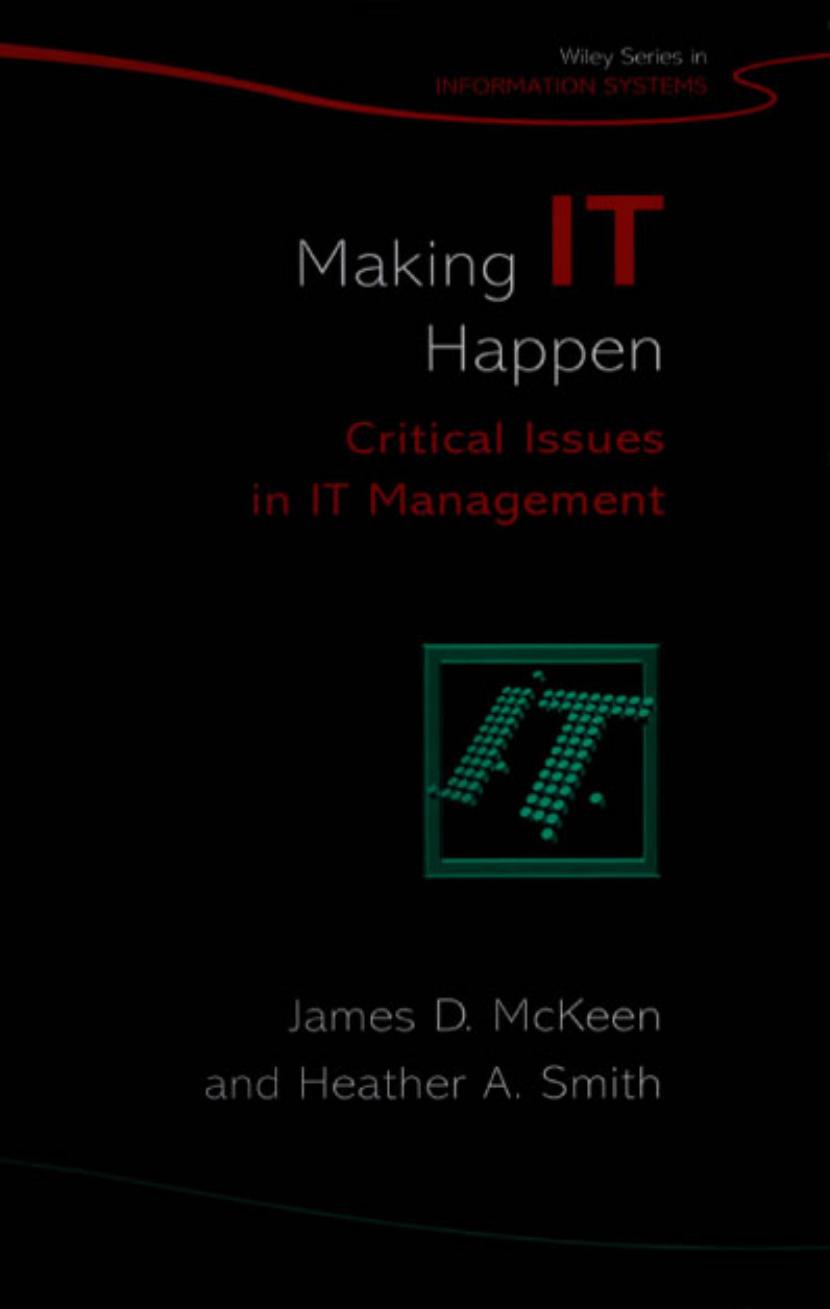Making IT Happen: Critical Issues in IT Management (John Wiley Series in Information Systems) by James D. McKeen Heather A. Smith