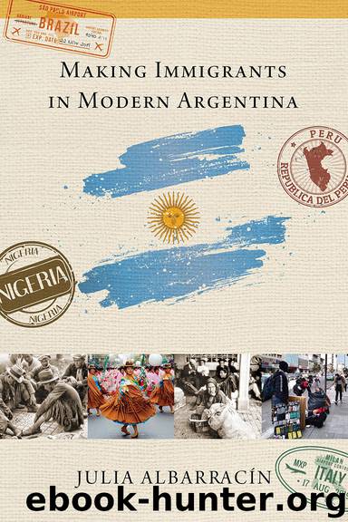 Making Immigrants in Modern Argentina by Julia Albarracín
