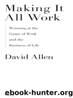 Making It All Work: Winning at the Game of Work and the Business of Life by David Allen