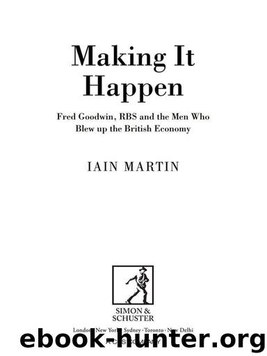 Making It Happen: Fred Goodwin, RBS and the men who blew up the British economy by Martin Iain