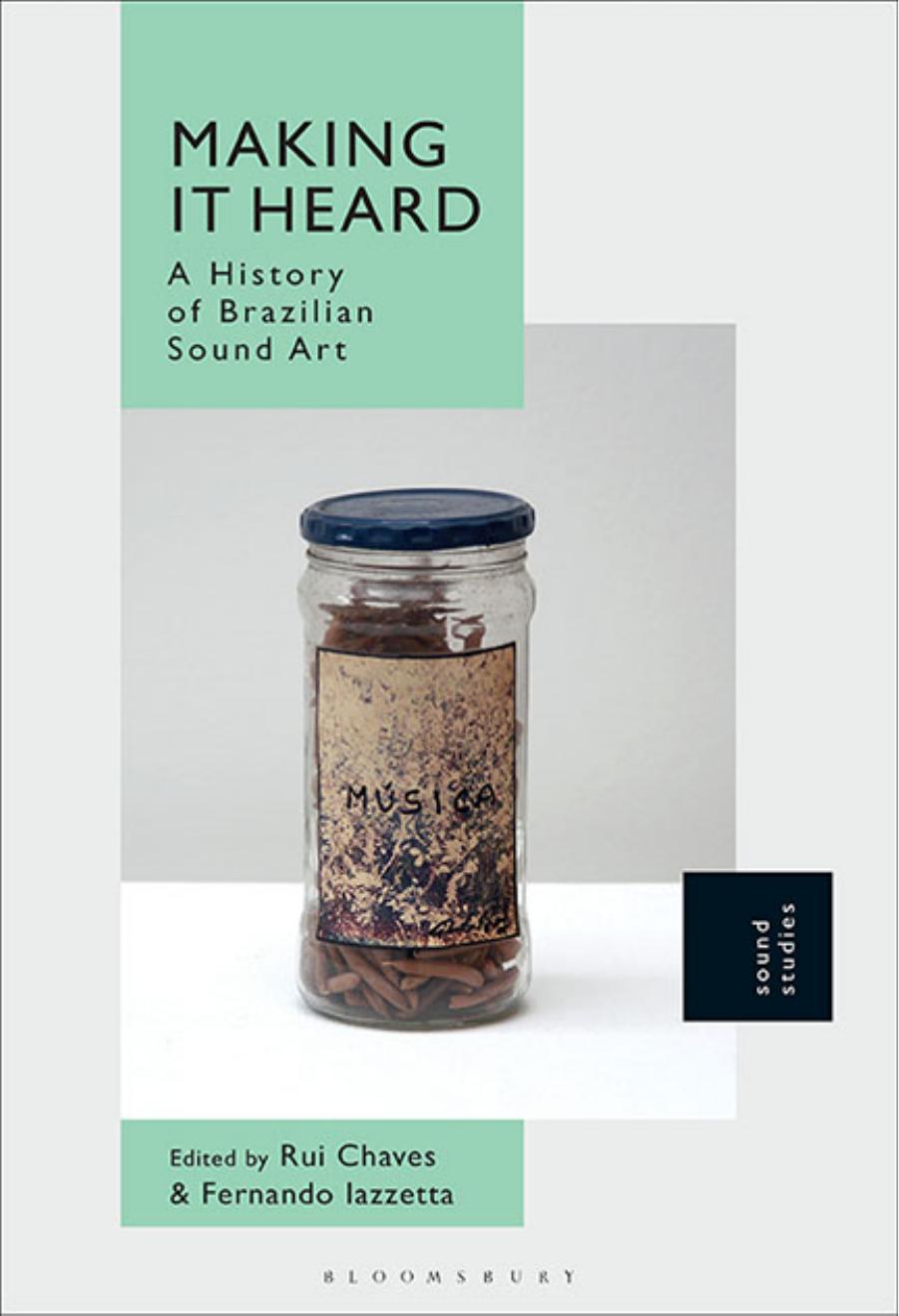 Making It Heard: A History of Brazilian Sound Art by Rui Chaves (editor) Fernando Iazzetta (editor)