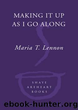 Making It Up As I Go Along by Maria T. Lennon