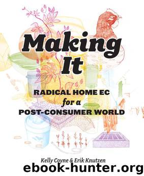 Making It: Radical Home Ec for a Post-Consumer World by Coyne Kelly & Knutzen Erik
