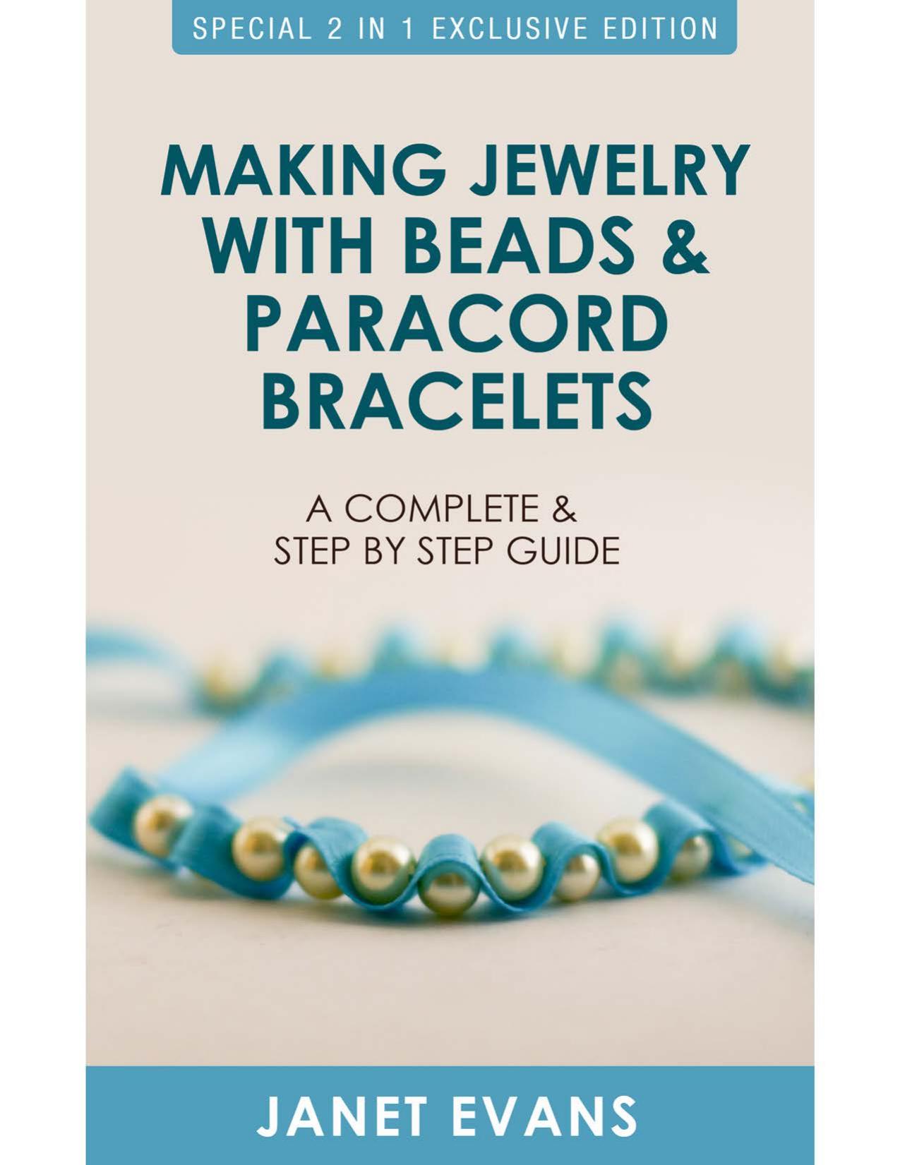 Making Jewelry with Beads and Paracord Bracelets --A Complete and Step by Step Guide by Janet Evans