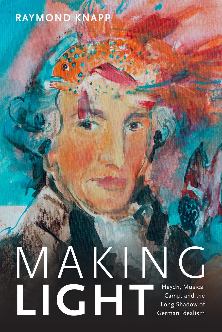 Making Light: Haydn, Musical Camp, and the Long Shadow of German Idealism by Raymond Knapp by unknow