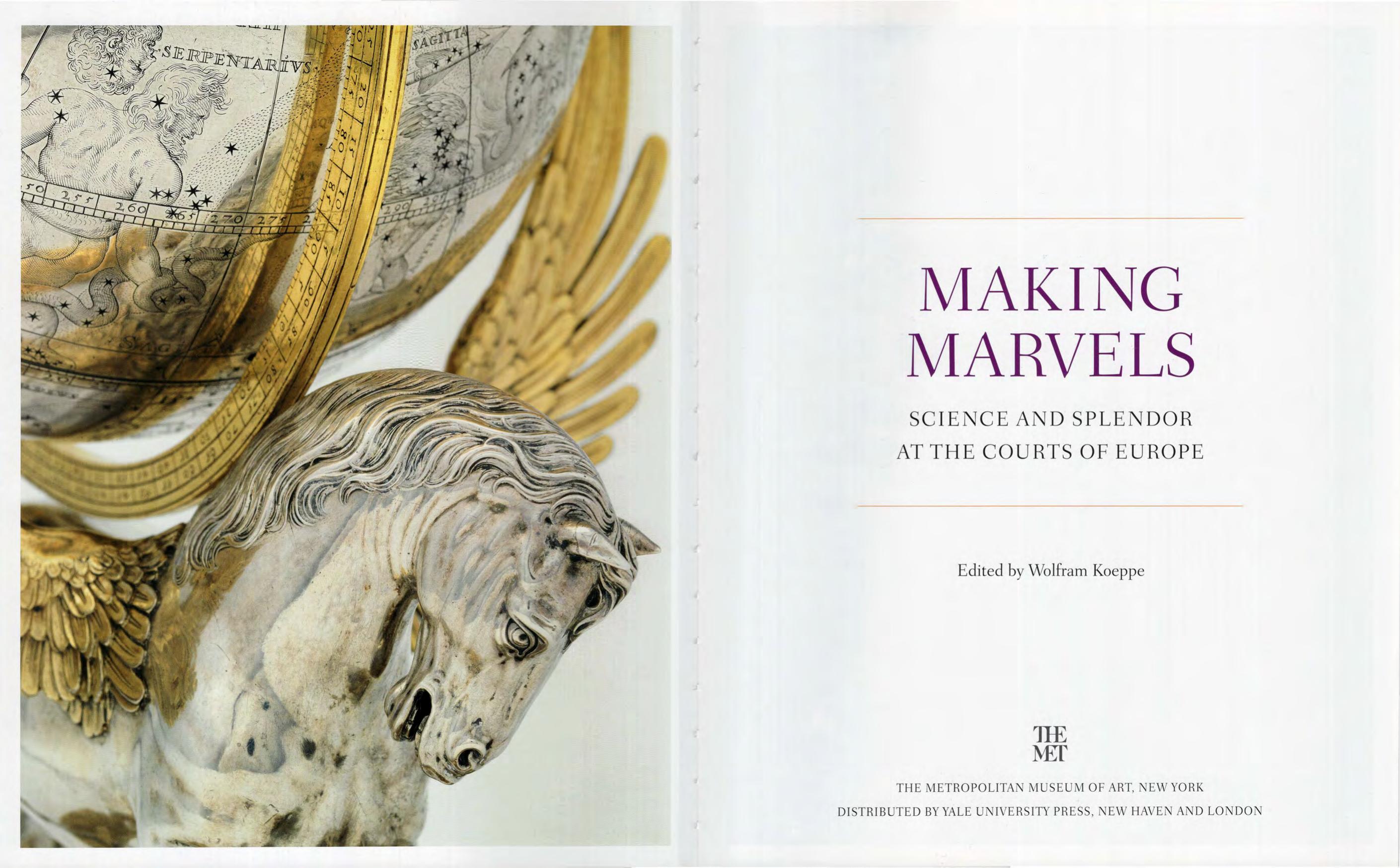 Making Marvels. Science and Splendor at the Courts of Europe by Wolfram Koeppe Noam Andrews Florian Bayer Ana Matisse Donefer–hickie Peter Plassmeyer