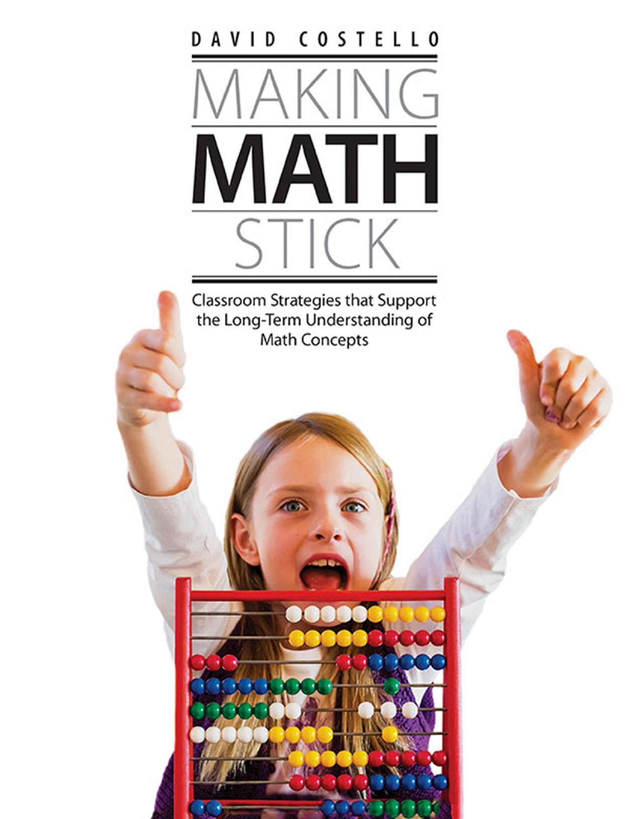 Making Math Stick : Classroom Strategies That Support the Long-Term Understanding of Math Concepts by David Costello