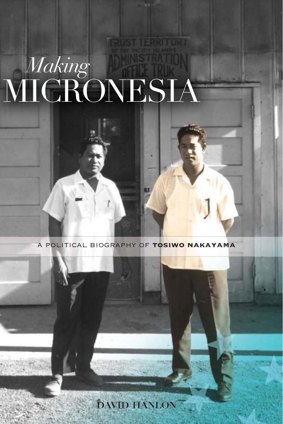 Making Micronesia: A Political Biography of Tosiwo Nakayama by Unknow