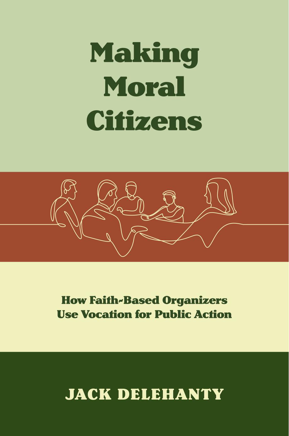 Making Moral Citizens: How Faith-Based Organizers Use Vocation for Public Action by Jack Delehanty