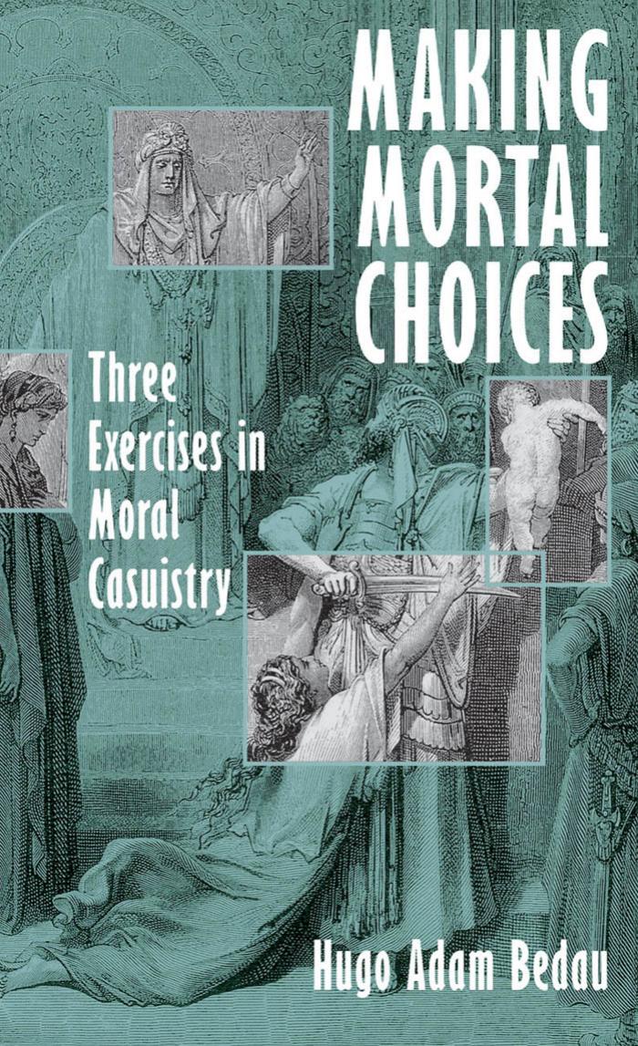 Making Mortal Choices: Three Exercises in Moral Casuistry by Hugo Adam Bedau