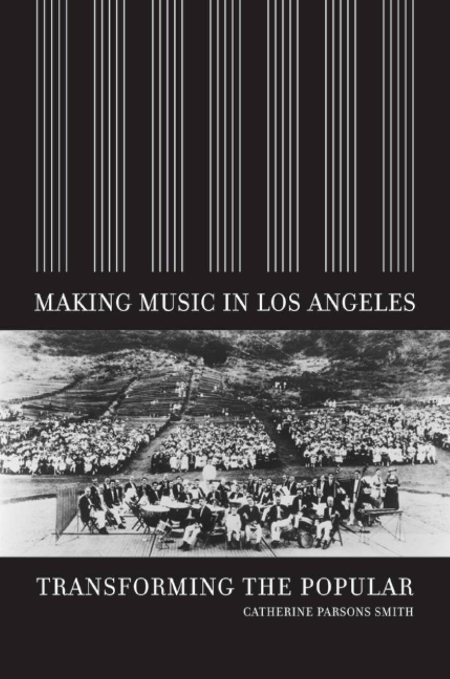Making Music in Los Angeles: Transforming the Popular (Roth Family Foundation Music in America Books) by Catherine Parsons Smith