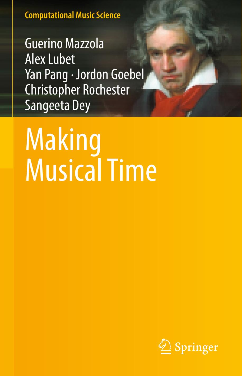Making Musical Time by Guerino Mazzola Alex Lubet Yan Pang Jordon Goebel Christopher Rochester Sangeeta Dey