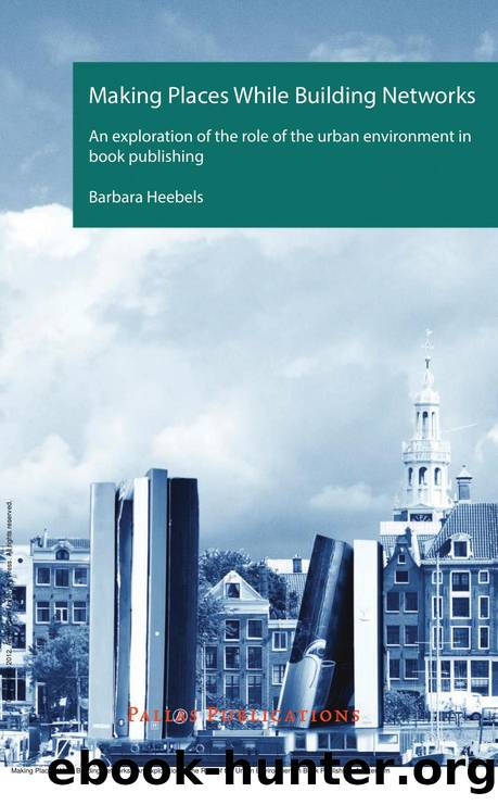 Making Places While Building Networks : An Exploration of the Role of the Urban Environment in Book Publishing by Barbara Heebels