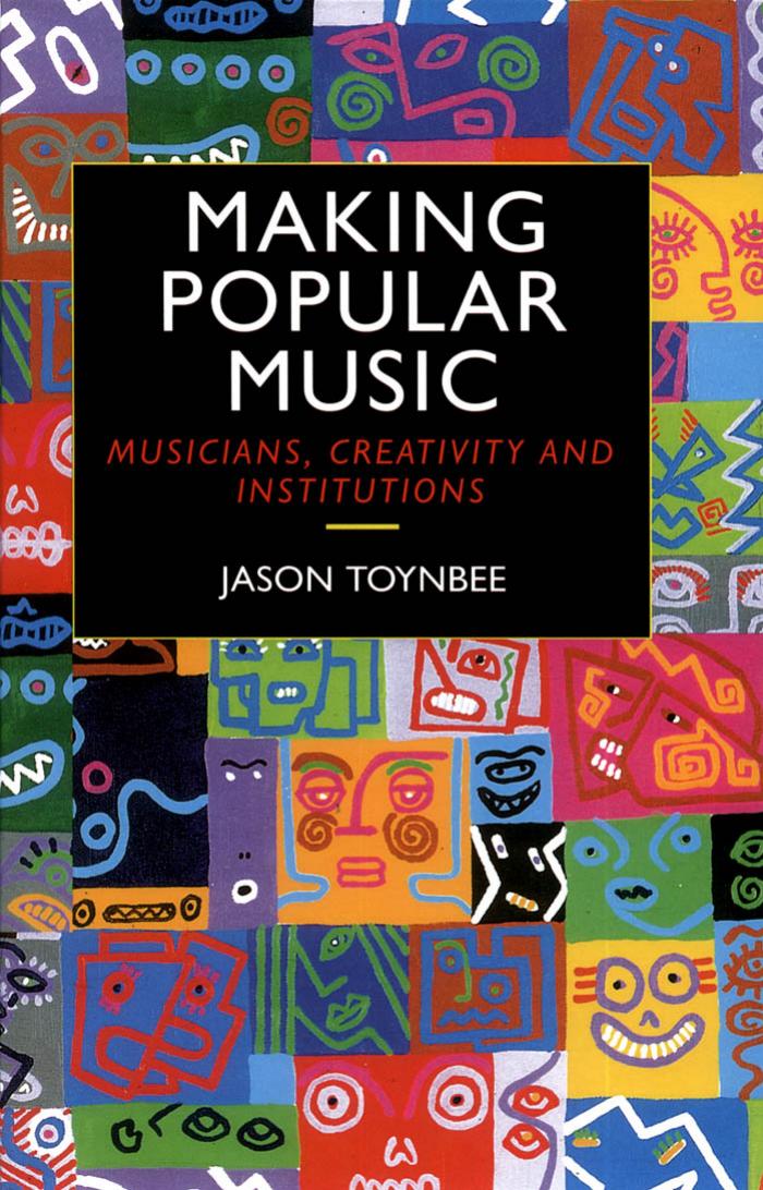 Making Popular Music: Musicians, Creativity and Institutions by Jason Toynbee