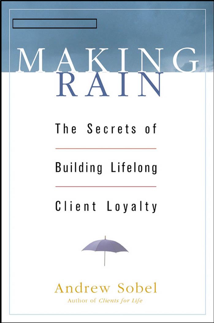 Making Rain: The Secrets of Building Lifelong Client Loyalty by Andrew Sobel